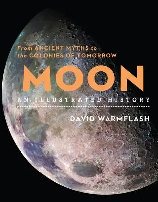 Luna: O istorie ilustrată: De la miturile antice la coloniile de mâine - Moon: An Illustrated History: From Ancient Myths to the Colonies of Tomorrow