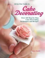 All-In-One Guide to Cake Decorating: Peste 100 de tehnici și rețete pas cu pas de decorare a torturilor - All-In-One Guide to Cake Decorating: Over 100 Step-By-Step Cake Decorating Techniques and Recipes