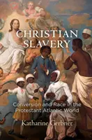 Sclavia creștină: Convertire și rasă în lumea protestantă a Atlanticului - Christian Slavery: Conversion and Race in the Protestant Atlantic World