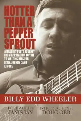 Hotter Than a Pepper Sprout: Călătoria unui poet Hillbilly din Appalachia la Yale pentru a scrie hituri pentru Elvis, Johnny Cash & More - Hotter Than a Pepper Sprout: A Hillbilly Poet's Journey from Appalachia to Yale to Writing Hits for Elvis, Johnny Cash & More