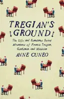 Tregian's Ground: Viața și aventurile uneori secrete ale lui Francis Tregian, gentleman și muzician - Tregian'S Ground: The Life and Sometimes Secret Adventures of Francis Tregian, Gentleman and Musician