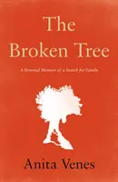 Copacul frânt - Memoriile personale ale unei căutări a familiei - Broken Tree - A Personal Memoir of a Search for Family