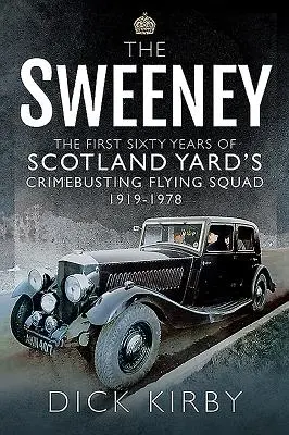 The Sweeney: The First Sixty Years of Scotland Yard's Crimebusting Flying Squad, 1919-1978