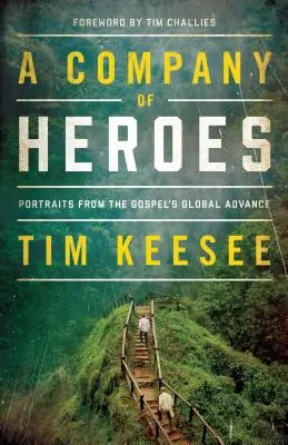 O companie de eroi: Portrete din avansul Evangheliei la nivel global - A Company of Heroes: Portraits from the Gospel's Global Advance
