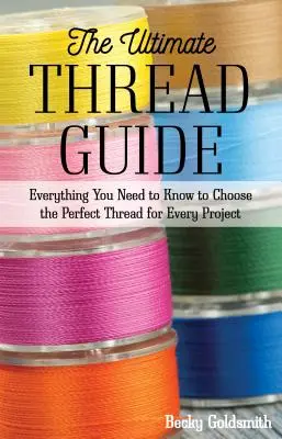 Ghidul Ultimate Thread: Tot ce trebuie să știți pentru a alege firul perfect pentru fiecare proiect - The Ultimate Thread Guide: Everything You Need to Know to Choose the Perfect Thread for Every Project