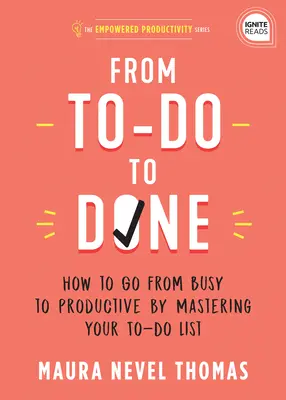 De la To-Do la Done: Cum să treci de la ocupație la productivitate prin stăpânirea listei tale de lucruri de făcut - From To-Do to Done: How to Go from Busy to Productive by Mastering Your To-Do List