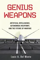 Arme geniale: Inteligența artificială, armele autonome și viitorul războiului - Genius Weapons: Artificial Intelligence, Autonomous Weaponry, and the Future of Warfare