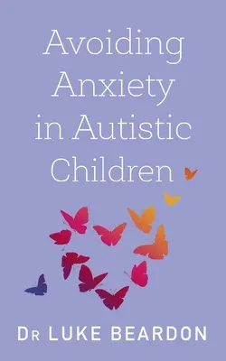 Evitarea anxietății la copiii autiști: Un ghid pentru bunăstarea autiștilor - Avoiding Anxiety in Autistic Children: A Guide for Autistic Wellbeing