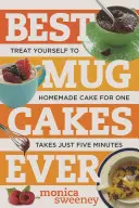 Best Mug Cakes Ever: Răsfățați-vă cu un tort făcut în casă pentru o persoană în cinci minute sau mai puțin - Best Mug Cakes Ever: Treat Yourself to Homemade Cake for One in Five Minutes or Less