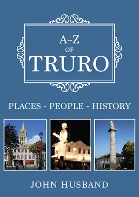 A-Z din Truro: Locuri-Persoane-Istorie - A-Z of Truro: Places-People-History