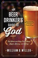 Ghidul lui Dumnezeu al băutorului de bere: Adevărul întreg și sfânt despre bere, iubire și viață - The Beer Drinker's Guide to God: The Whole and Holy Truth about Lager, Loving, and Living