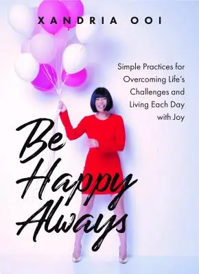 Fii fericit, întotdeauna: Simple Practices for Overcoming Life's Challenges and Living Each Day with Joy (Practici simple pentru a depăși provocările vieții și a trăi fiecare zi cu bucurie) - Be Happy, Always: Simple Practices for Overcoming Life's Challenges and Living Each Day with Joy