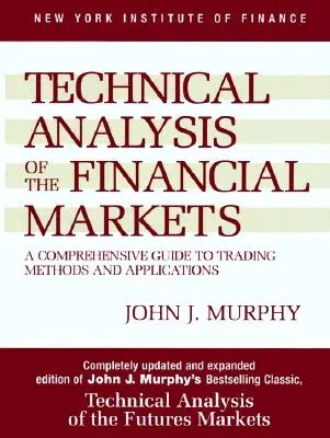 Analiza tehnică a piețelor financiare: Un ghid cuprinzător al metodelor și aplicațiilor de tranzacționare - Technical Analysis of the Financial Markets: A Comprehensive Guide to Trading Methods and Applications
