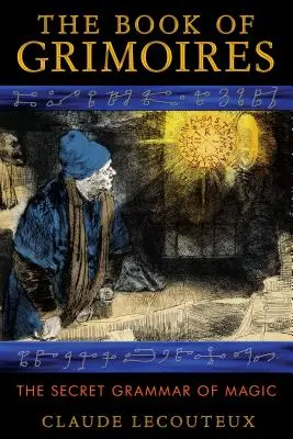 Cartea Grimoarelor: Gramatica secretă a magiei - The Book of Grimoires: The Secret Grammar of Magic