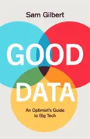 Good Data - Ghidul unui optimist pentru viitorul nostru digital - Good Data - An Optimist's Guide to Our Digital Future