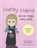 Charley Chatty și Wiggly Worry Worm: O poveste despre nesiguranță și căutarea atenției - Charley Chatty and the Wiggly Worry Worm: A Story about Insecurity and Attention-Seeking