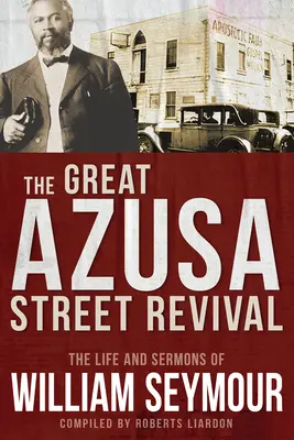 Marea renaștere de pe strada Azusa: Viața și predicile lui William Seymour - The Great Azusa Street Revival: The Life and Sermons of William Seymour