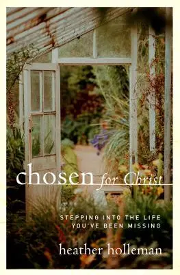 Ales pentru Hristos: Pășind în viața care ți-a lipsit - Chosen for Christ: Stepping Into the Life You've Been Missing