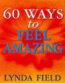 60 de moduri de a te simți uimitor - 60 Ways To Feel Amazing