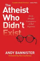 Ateul care nu a existat sau: consecințele îngrozitoare ale argumentelor proaste (The Atheist Who Didn't Exist Or: the Dreadful Consequences of Bad Arguments) - The Atheist Who Didn't Exist Or: the Dreadful Consequences of Bad Arguments