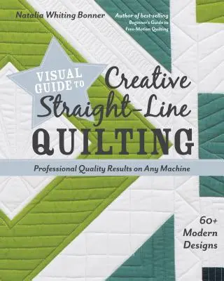 Ghid vizual pentru quilting creativ în linie dreaptă: Rezultate de calitate profesională pe orice mașină; 60+ modele moderne - Visual Guide to Creative Straight-Line Quilting: Professional-Quality Results on Any Machine; 60+ Modern Designs