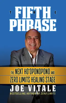 A cincea frază: Următoarea etapă de vindecare Ho'oponopono și Zero Limite - The Fifth Phrase: The Next Ho'oponopono and Zero Limits Healing Stage