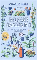 Grădinărit fără frică: Cum să gândești ca un grădinar - No Fear Gardening: How to Think Like a Gardener