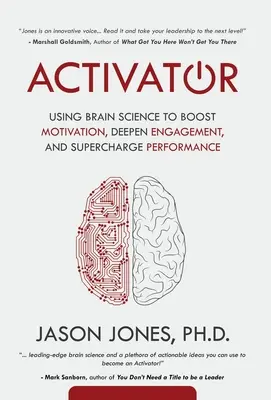 Activator: Utilizarea științei creierului pentru a stimula motivația, a aprofunda implicarea și a supraîncărca performanța - Activator: Using Brain Science to Boost Motivation, Deepen Engagement, and Supercharge Performance
