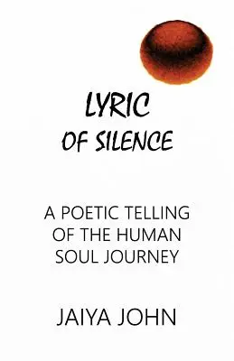Lirica tăcerii: O povestire poetică a călătoriei sufletului uman - Lyric of Silence: A Poetic Telling of the Human Soul Journey