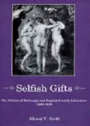 Selfish Gifts: The Politics of Exchange and English Courtly Literarture, 1580-1628