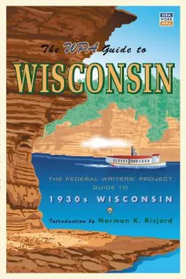 Ghidul WPA pentru Wisconsin: Ghidul Proiectului Federal al Scriitorilor pentru Wisconsin-ul anilor '30 - The WPA Guide to Wisconsin: The Federal Writers' Project Guide to 1930s Wisconsin