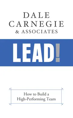 Condu! Cum să construiești o echipă performantă - Lead!: How to Build a High-Performing Team