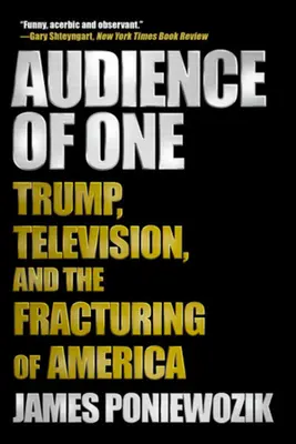 Audiența unuia singur: Donald Trump, televiziunea și fracturarea Americii (Audience of One: Trump, Television, and the Fracturing of America) - Audience of One: Trump, Television, and the Fracturing of America