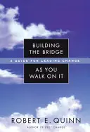 Building the Bridge as You Walk on It: Un ghid pentru conducerea schimbării - Building the Bridge as You Walk on It: A Guide for Leading Change