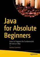 Java pentru începători absoluți: Învățați să programați elementele de bază în modul Java 9+ - Java for Absolute Beginners: Learn to Program the Fundamentals the Java 9+ Way