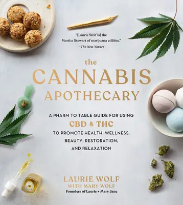 Apothecary de canabis: Un ghid de la farmacie la masă pentru utilizarea CBD și THC în vederea promovării sănătății, bunăstării, frumuseții, restaurării și relaxării - The Cannabis Apothecary: A Pharm to Table Guide for Using CBD and THC to Promote Health, Wellness, Beauty, Restoration, and Relaxation