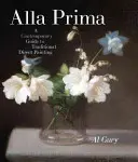 Alla Prima: Un ghid contemporan pentru pictura directă tradițională - Alla Prima: A Contemporary Guide to Traditional Direct Painting