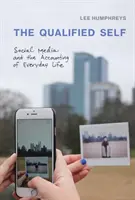 Sinele calificat: Social Media și contabilitatea vieții de zi cu zi (The Qualified Self: Social Media and the Accounting of Everyday Life) - The Qualified Self: Social Media and the Accounting of Everyday Life