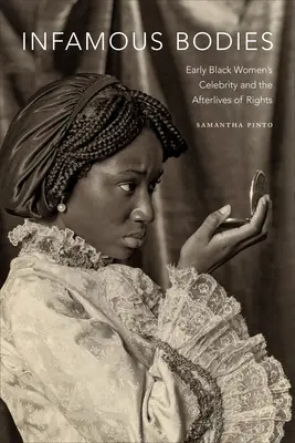 Infamous Bodies: Celebritatea femeilor negre timpurii și urmările drepturilor - Infamous Bodies: Early Black Women's Celebrity and the Afterlives of Rights