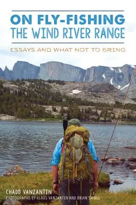 On Fly-Fishing the Wind River Range: Eseuri și ce să nu aduci - On Fly-Fishing the Wind River Range: Essays and What Not to Bring