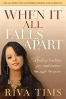 Când totul se destramă: Găsiți vindecare, bucurie și victorie prin durere - When It All Falls Apart: Find Healing, Joy and Victory Through the Pain