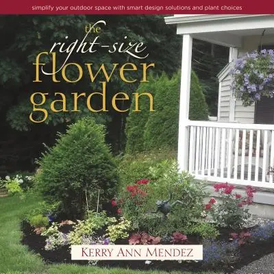 The Right-Size Flower Garden: Simplificați-vă spațiul exterior cu soluții inteligente de design și alegeri de plante - The Right-Size Flower Garden: Simplify Your Outdoor Space with Smart Design Solutions and Plant Choices