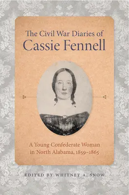 Jurnalele din Războiul Civil ale lui Cassie Fennell: O tânără femeie confederată în Alabama de Nord, 1859-1865 - The Civil War Diaries of Cassie Fennell: A Young Confederate Woman in North Alabama, 1859-1865