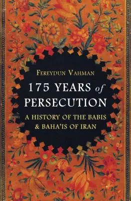 175 de ani de persecuție: O istorie a Babis și Baha'is din Iran - 175 Years of Persecution: A History of the Babis and Baha'is of Iran