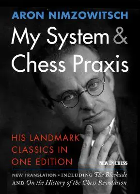 Sistemul meu și Chess Praxis: Clasicele sale de referință într-o singură ediție - My System & Chess Praxis: His Landmark Classics in One Edition