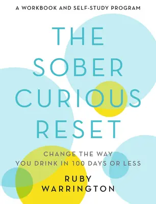 The Sober Curious Reset: Schimbă felul în care bei în 100 de zile sau mai puțin - The Sober Curious Reset: Change the Way You Drink in 100 Days or Less