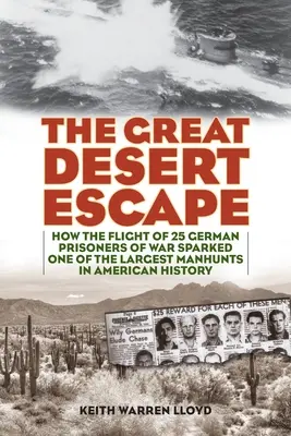 Marea evadare din deșert: Cum fuga a 25 de prizonieri de război germani a declanșat una dintre cele mai mari vânători de oameni din istoria Americii - The Great Desert Escape: How the Flight of 25 German Prisoners of War Sparked One of the Largest Manhunts in American History