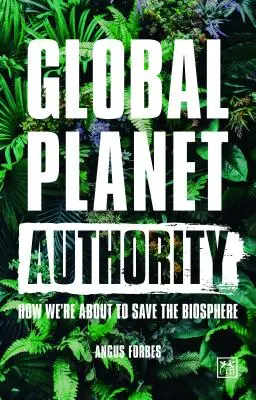 Autoritatea Planetară Globală: Cum suntem pe cale să salvăm biosfera - Global Planet Authority: How We're about to Save the Biosphere