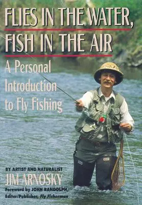 Muște în apă, pești în aer: O introducere personală în pescuitul la muscă - Flies in the Water, Fish in the Air: A Personal Introduction to Fly-Fishing