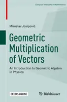 Multiplicarea geometrică a vectorilor: O introducere în algebra geometrică în fizică - Geometric Multiplication of Vectors: An Introduction to Geometric Algebra in Physics